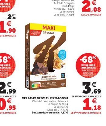 2.88  26  Shegatte  HUSE  MAXI SPECIAL  Chocolat Noir EGC  Pure Chocolade  VWD. 83, 84  € 1,08  LE LOT AU CHOIX  -68%  DE REMISE IMMEDIATE SUR LE 2 PRODUIT AU CHOIX  3,69  CEREALES SPECIAL K KELLOGG'S