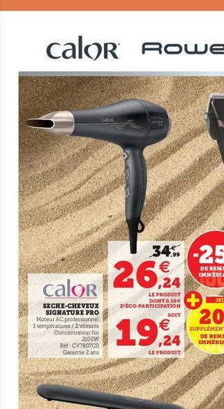 calor  SECHE-CHEVEUX SIGNATURE PRO Moteur AC professionnel 3 températures / 2 vitesses Concentrateur fin 2100W  Re: CV7807C0 Garantie 2 ans.  €  26,4  LE PRODUIT DONT 0,10€ D'ÉCO-PARTICIPATION  €  19,