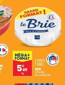 PRANC  GRAND FORMAT!  MÉGA+ FORMAT  549  Brie  Doux & Criment  1 ku  BARNEN FRANCE  BRIE 30% MG sur produit fini  LAIT 