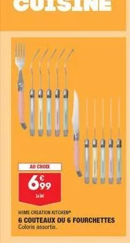 au choix  699  le lot  home creation kitchen  6 couteaux ou 6 fourchettes coloris assortis. 