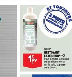 TRIDE  199  IL  ET  2 MOTS SATISFAIT OU REMBOURSE  TWIDO NETTOYANT EXTÉRIEUR** O Pour éliminer la mousse ou les dépôts verts sur le bois, la pierre ou le béton. 