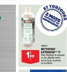 tride  199  il  et  2 mots satisfait ou rembourse  twido nettoyant extérieur** o pour éliminer la mousse ou les dépôts verts sur le bois, la pierre ou le béton. 