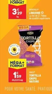 tourn  hunes  garofalo  329 linguine  114  de  so  mega!! format  199  40,5 kg)  le lot de 2. pâtes de qualité supérieure.  tortilla chips  nature  méga+o format  drizz tortilla  chips nature 