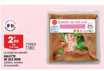 vande  o  de por  france  2,99  1  c  la cuisine des saveurs galette  de ble noir jambon, tomates et mozzarella,  elabore en  france  galette de blé noir  foyeef 