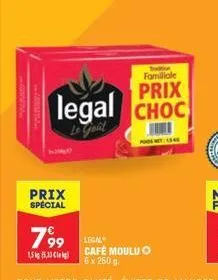 prix  special  prix  legal choc  datin familiale  799 legal  1,5 kg (5,33 kg 
