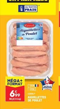 MÉGA+ FORMAT  Corrit liguillettes de Poulet  699  300g Cli  AU RAYON FRAIS  VOLAILLE FRANÇAISE  FRANCE  CORRIL AIGUILLETTES DE POULET 