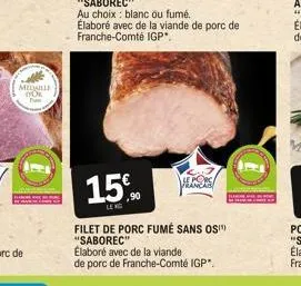 medle do te  15€  filet de porc fumé sans ost) "saborec"  henors  élaboré avec de la viande  de porc de franche-comté igp* 