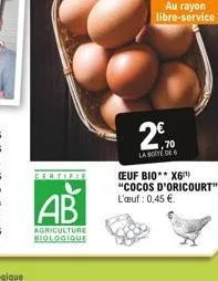 ab  agriculture biologique  2€70  la boite de  ceuf bio** x6¹ "cocos d'oricourt" l'œuf: 0,45 €. 