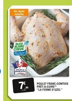 au rayon  volaille  bleu blanc coeur  volaille française  7⁹,⁹0  ,90  poulet franc-comtois prêt-à-cuire  "la ferme d'uzel" 