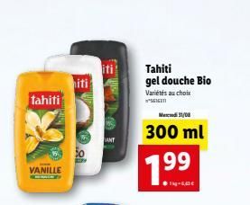 tahiti  VANILLE  iti!  ANT  Tahiti  gel douche Bio  Variétés au choix 61611  Mercredi 31/08  300 ml 199  