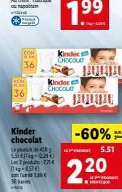 produit argeld  bon plan  36  bon flan  36  kinder chocolat  le produit de 450 g: 5,51 € (1 kg-12.24 €) les 2 produits: 7,71 € (1 kg = 8,57 €) soit l'unité 3.86 € 36 barres  kinder chocolat  kinder. c