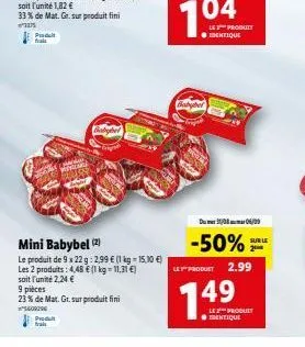 produt frais  produ frais  babeber  mini babybel (2)  le produit de 9 x 22 g 2,99 € (1 kg-15.10 €)  les 2 produits: 4,48 € (1 kg = 11,31 €)  soit l'unité 2,24 €  9 pièces  23% de mat. gr. sur produit 