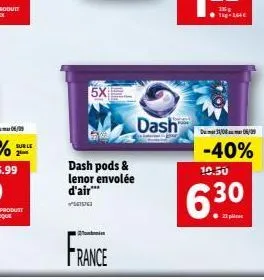 sur le 2  dash pods & lenor envolée d'air***  675763  5x  france  dash  10.50  6.30  d310806/09  -40% 