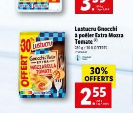 OHL  30  OFFERT  Lustucru  Gnocchi.Per EXTRA MOZZARELLA TOMATE  ot  Lustucru Gnocchi à poêler Extra Mozza Tomate (2)  280 g + 30% OFFERTS 40  30% OFFERTS  2.55  1-281€ 