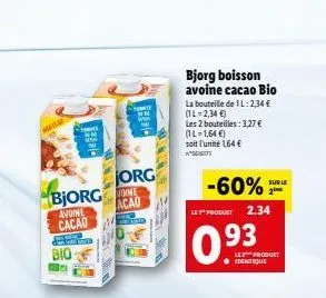 bio- bjorg acao  avoine cacao  org  hel  bjorg boisson avoine cacao bio  la bouteille de 1l: 2,34 € (il-2,34 €)  les 2 bouteilles : 3,27 € (il-1,64 €)  soit l'unité 164 €  w  -60%  le product 2.34  0: