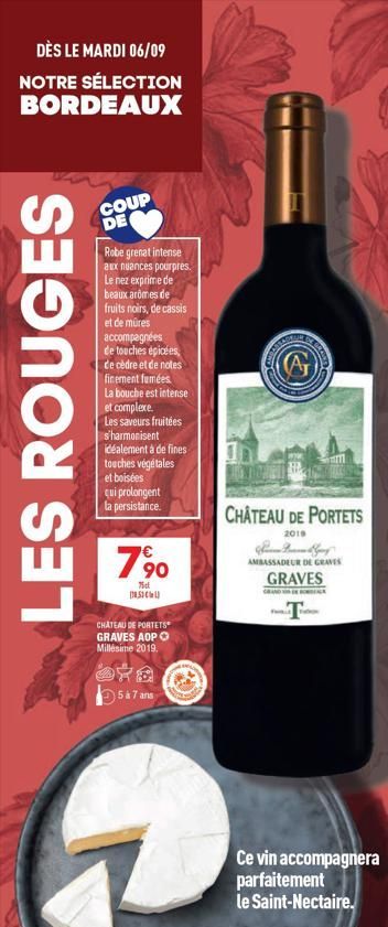 DÈS LE MARDI 06/09 NOTRE SÉLECTION BORDEAUX  LES ROUGES  COUP DE  Robe grenat intense  aux nuances pourpres. Le nez exprime de  beaux arômes de  fruits noirs, de cassis et de mûres accompagnées  de to