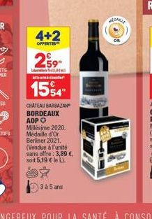 4+2  OFFERTE  M  259  154  D  CHATEAU BARBAZAN BORDEAUX ADP  Millésime 2020. Médaille d'Or Berliner 2021. (Vendue à l'unité sans offre: 3,89 € soit 5,19 € le L).  C  8  3 à 5 ans  MEDAILLE  OR 