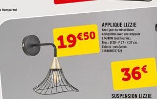 19 €50  APPLIQUE LIZZIE  Abat-jour en métal Staire. Compatible avec une ampoule E14/4 (fourni) Dim.:20-P 27-N27 cm Coloris: 3388000767721  36€ 