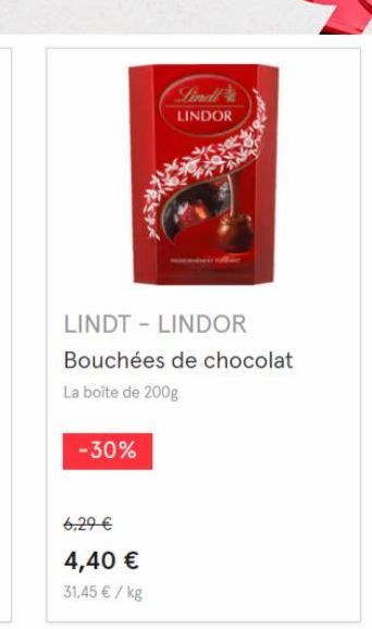 6,29 €  4,40 €  31,45 € / kg  LINDOR  LINDT - LINDOR  Bouchées de chocolat La boîte de 200g  -30% 