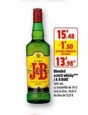 BARE  SEND SCO  MAKY  E  15.48 -1.50  13.98  Blended scotch whisky*** J&BRARE  40% vol.  La bouteille de d  Soit le litre:19.37€ Au lieu de 22,11 € 