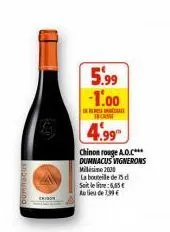 5.99  -1.00  frcasse  4.99  chinon rouge a.o.c*** dumnacus vignerons milisime 2000  la belle de 15 d soit le litre:6,65€  aude 7,99 € 