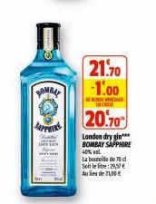 BOMBAY  SAPPHIRE  21.70  -1.00  INCARE  20.70  London dry gin*** BOMBAY SAPPHIRE 40% l  La bouteille de 70 d Soit le litre:29,57 € Aules de 3,00€ 