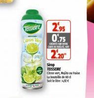 Teisseire 2.95  atron Ver  0.75  C  CARTEFRITT  2.20  Sirop TEISSEIRE  Citron vert, Mojito e Fraise  La bouteille de 60 d Soit le lie: 4,92 € 