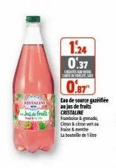 ristalin  jus de finals  1.24 0.37  credies sur votre carte de fidel  0.87  eau de source gazeifiée au jus de fruits cristaline  framboise & grenade, citron & citron verto  fraise & menthe  la bouteil