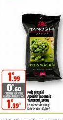 TANOSHI  JAPON  POIS WASABI  1.99 0.60  Pois wasabi Con Apéritif japonais TANOSHI JAPON Soit leke: 19,90€ 