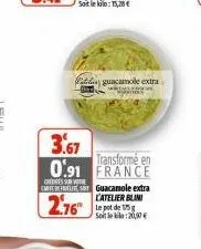 pat guacamole extra  otos  3.67  transforme en  0.91 france  creares sur votre  cmiterefreit guacamole extra  2.76"  l'atelier blini le pot de g soit le kilo:20,00 € 