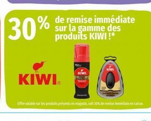 30%  % de  KIWI  de remise immédiate sur la gamme des produits KIWI!*  KIWI  KIWI  EXPRESS THE  Offre valable sur les produits présents en magasin, soit 30% de remise immédiate en c 