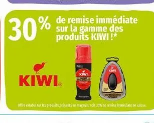 30%  % de  kiwi  de remise immédiate sur la gamme des produits kiwi!*  kiwi  kiwi  express the  offre valable sur les produits présents en magasin, soit 30% de remise immédiate en c 