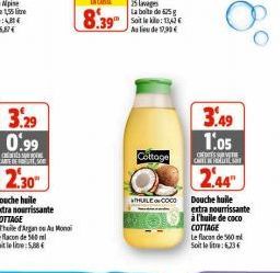 3.29 0.99  C  CARTE DE SO  2.30"  Douche huile  extra nourrissante  COTTAGE  Athuile d'Argan e Au Mono  Le flacon de 500 ml Soit le lie: 5,88€  UNCA  8.39 :  Au lieu de 12,90€  Cottage  THUILE COO  3.