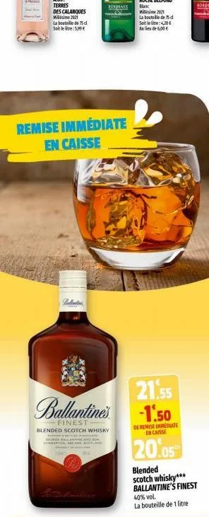 la bouteille de 75 d soit le litre: 5,99€  bordeaux  remise immédiate en caisse  sorge la duanton  ballantine's  finest blended scotch whisky  2 sch  21.55 -1.50  de remise immediate en caisse  20.05%