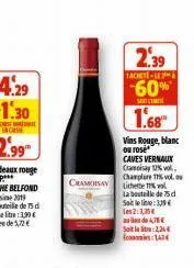 cramosay  2.39  tachete-le 2mh a  -60% 1.68  vins rouge, blanc ou rose caves vernaux cameisay t 12% vol. champlare 17% vol. lichette 1% wol lab a bouteille de 75 d soit le line: 339 les 2:1,35€  au de