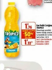 satay  loriginal  1.76 eau fruit l'original  tropico achete-le(panachage possible orange, ananas  tropico -50%beille de 15 lite  1.32 