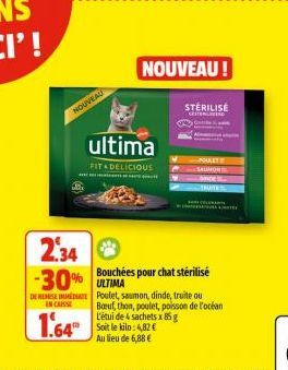 NOUVEAU  DE REMISE IMMEDIATE  EN CAISSE  1.64  2.34  -30% ULTIMA  ultima  FIT & DELICIOUS  NOUVEAU!  STERILISE  POURT  SAUMON  NES  TRUITES  ANT  Bouchées pour chat stérilisé  Poulet, saumon, dinde, t