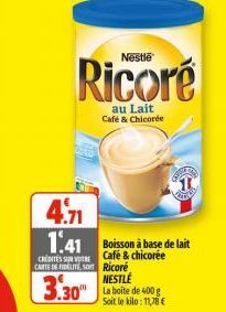 Nestle  Ricoré  4.71  1.41 Boisson à base de lait  Café & chicorée  CRITES CARTE DE FIDELITE SO Ricoré  NESTLE  3.30"  au Lait Café & Chicorée  La boite de 400 g Soit le kilo:11,78 € 