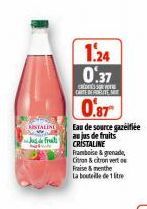 RISTALINE  Jus de frats  1.24 0.37  CREDES SO CARTE DE PROTE  0.87  Eau de source gazeifiée au jus de fruits CRISTALINE Framboise & grenade, Citron & citron verto Fraise & menthe La bouteille de 1 lit