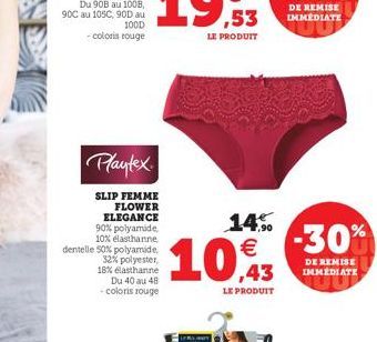 100D -coloris rouge  Playtex  SLIP FEMME FLOWER ELEGANCE 90% polyamide, 10% elasthanne dentelle 50% polyamide,  32% polyester, 18% elasthanne Du 40 au 48 -coloris rouge  14,⁹⁰ €  10.43  LE PRODUIT  -3