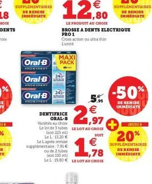 oral-b  xpert  oral-b  padexpery  maxi  oral-b pack proexpert ca  24  dentifrice  le laprès remise supplémentaire:7,91 €  12,80  le produit au choix  brosse a dents electrique  pro 1  cross action ou 