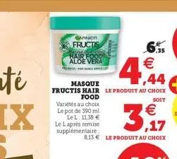 garnic  fructis marga adisha hair food aloe vera  னா  6.55 € 1,44  masque  fructis hair le produit au choix food  soit  variétés au choix le pot de 390 ml le l. 11,38 € le laprès remise supplémentaire