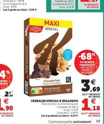 2  €  1,88  LE PRODUIT  AU CHOIX  Chocolat Noir  A  MAXI SPECIAL  K  Chocolat Noir Pure Chocolade VHC 81, 86812  LE PRODUIT AU CHOIX  -68%  DE REMISE IMMEDIATE SUR LE 2 PRODUIT AU CHOIX  3.69  €  LE 1
