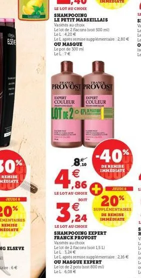 lorea  elseve  shampooing  le petit marseillais  variétés au choix  le lot de 2 flacons (soit 500 ml) lel: 4,20 €  0-87  le laprès remise supplémentaire: 2,80 € ou masque le pot de 300 ml lel: 7€  exp