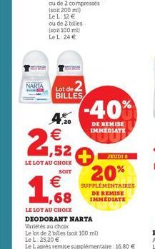 NARIA  (soit 100 ml) Le L.24 €  Lot de BILLES  4.20 € 1,52  LE LOT AU CHOIX  SOIT  -40%  DE REMISE IMMEDIATE  JEUDI  20%  SUPPLÉMENTAIRES DE REMISE IMMÉDIATE 