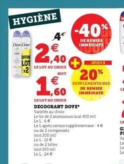 hygiène  315  dove dove  offre lot  4⁰  €  1,40  le lot au choix  soit  €  1,60  lelot au choix  deodorant dove*  variétés au choix  le lot de 2 atomiseurs (soit 400 ml) le l: 6 €  (soit 100 ml) le l.