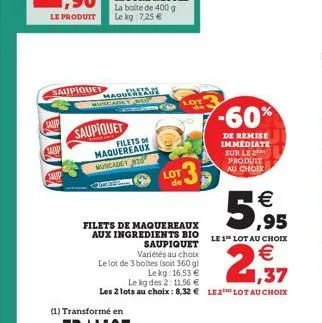 saupiquet  samp  maque moet wo  saupiquet  filets maquereaux wuscadey id  (1) transformé en  lot  de  5,95  filets de maquereaux  aux ingredients bio le 1 lot au choix  €  -60%  de remise immédiate su