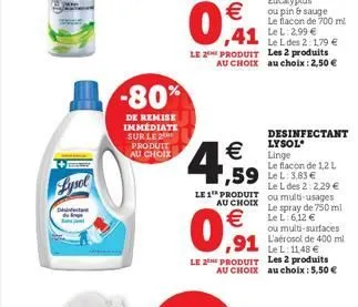 lysol  -80%  de remise immédiate sur le 2 produit au choix  €  4.59  le 2 produit les 2 produits. au choix au choix: 2,50 €  ou pin & sauge le flacon de 700 ml  le l: 2,99 €  le l des 2:1,79 €  ,59 le