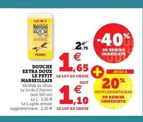 lot de 2  mass  promo  douche extra doux  le petit le lot au choix  soit  marseillais variétés au choix le lot de 2 flacons (soit 500 ml) le l: 3,30 €  €  1,10  le laprès remise supplémentaire: 2,20 €