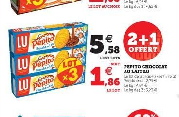 LU  LU  LU  Pepito  Chocolat  Pepito  Ch  Pepito  C  LOT  x3  M  € 2+1 5,58  ,58 OFFERT  LES 3 LOTS  SOIT  €  1,86  1,86 Vendu scul 279€  Le kg: 4,84 LE LOT Le kg des 3:3,23 €  PEPITO CHOCOLAT AU LAIT